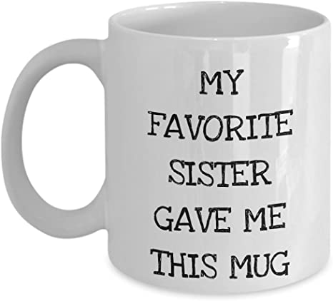 Funny Brother Gift from Sister, Cute Bro Mug from Sista – My Favorite Sister Gave Me This Mug – 15 oz (Large) Coffee Mug White Ceramic Tea Cup