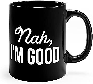 Funny Sarcastic Coffee Mug, Nah I’m Good Black Mug – Mug for husband, wife, boyfriend, girlfriend, birthday, christmas
