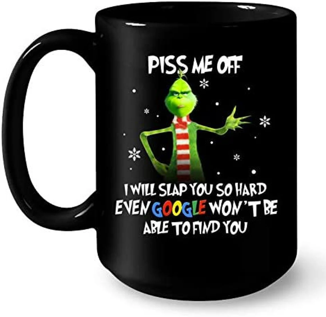 Grinch Piss Me Off I Will Slap You So Hard Even Google Won’t Be Able To Find You Christmas Coffee Mug Gift Coffee Mug 11OZ Coffee Mug