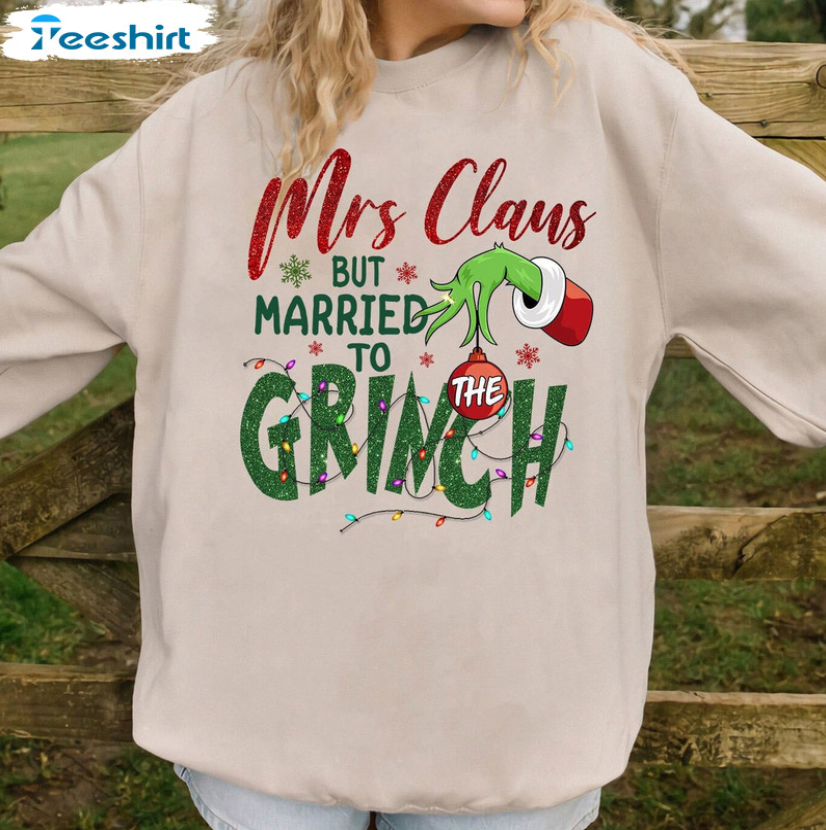 Mrs Claus But Married To The Grinch Tshirt, Christmas Sweatshirt, Unisex Hoodie, Sweatshirt, Tank Tops
