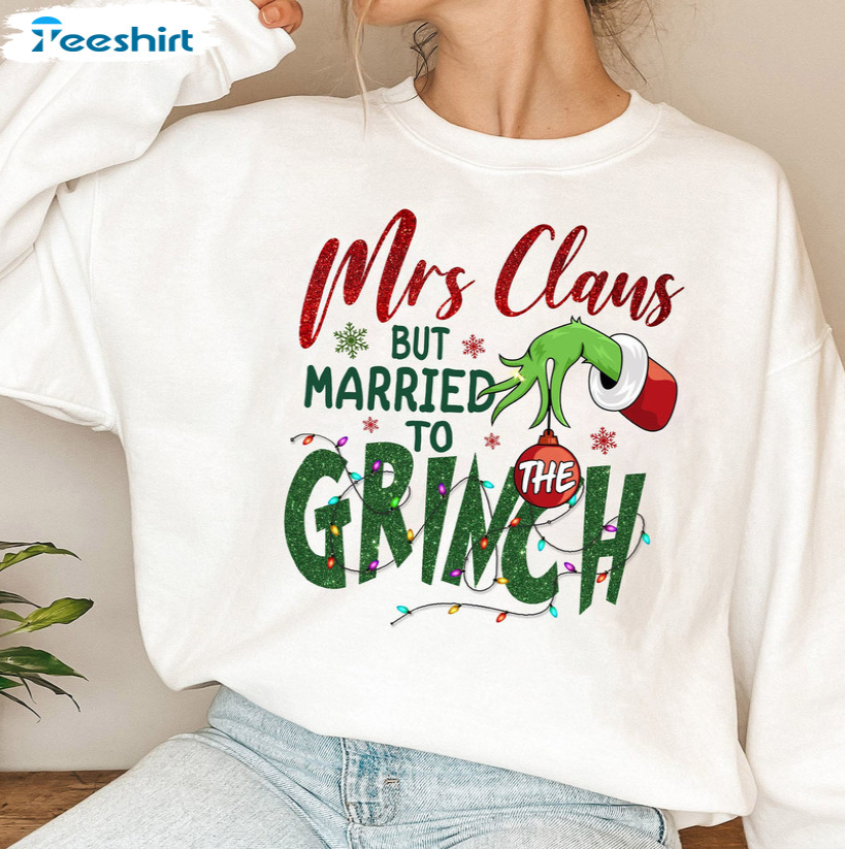 Mrs Claus But Married To The Grinch Tshirt, Christmas Sweatshirt, Unisex Hoodie, Sweatshirt, Tank Tops