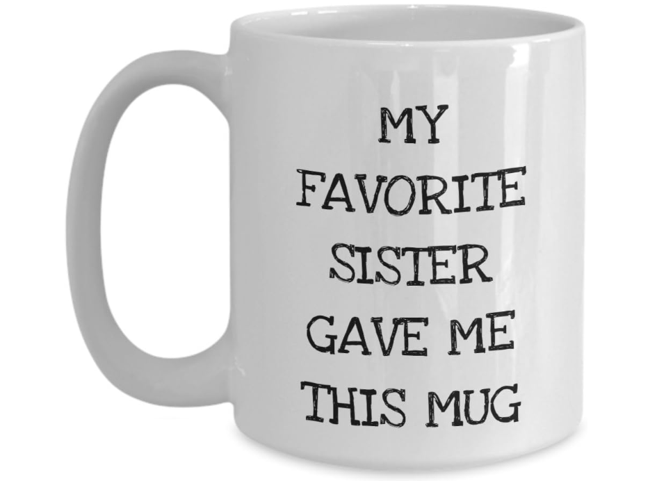 Funny Brother Gift from Sister, Cute Bro Mug from Sista – My Favorite Sister Gave Me This Mug – 15 oz (Large) Coffee Mug White Ceramic Tea Cup