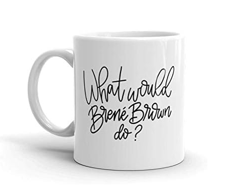 What Would Brene Brown Do Coffee Mug – Original – Brene Brown Mug – Quote Coffee Mug – Motivational Mug Gift Mug Gift Coffee Mug 11OZ Coffee Mug.