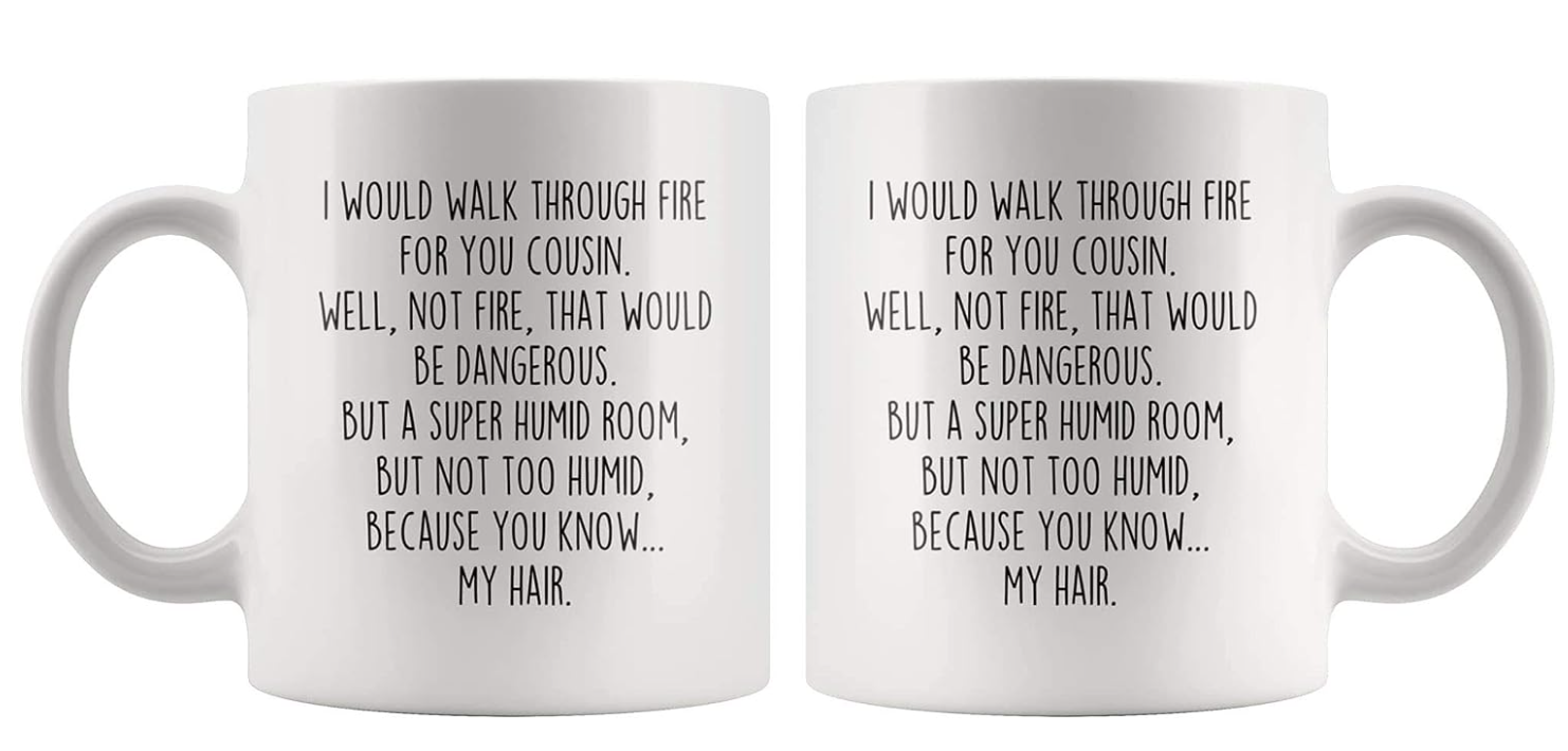 BackyardPeaks Cousin Gifts Funny I Would Walk Through Fire For You Cousin Christmas Birthday Cousin Gift for Women To Cousin Coffee Mug Tea Cup 11 Ounce