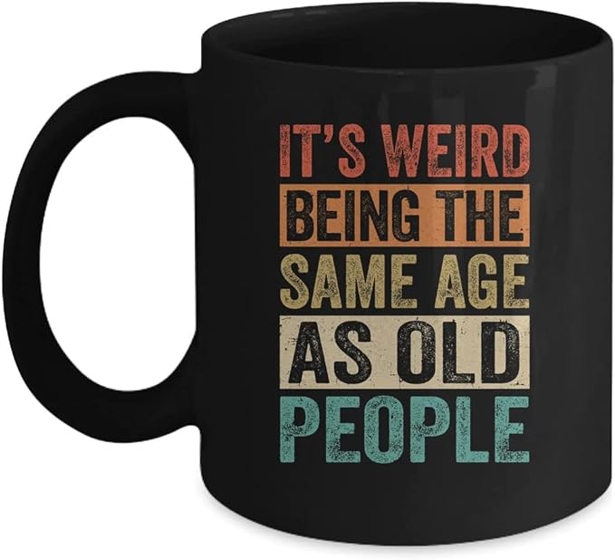 ITS WEIRD BEING THE SAME AGE AS OLD PEOPLE VINTAGE RETRO MUG