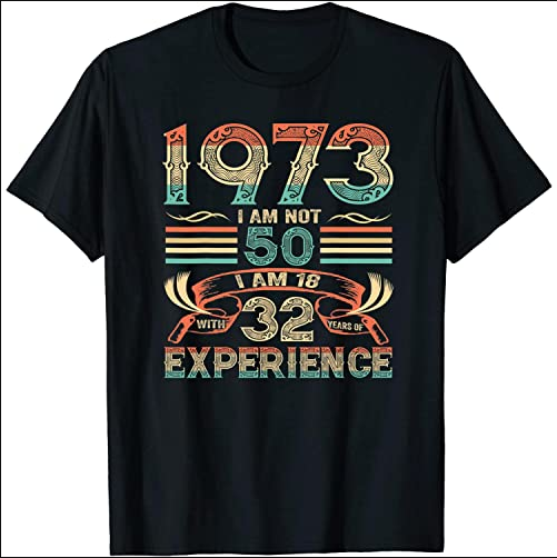 Made in 1973 I Am Not 50 I’m 18 with 32 Year of Experience T-Shirt, Long Sleeve Shirt, Sweatshirt, Hoodie