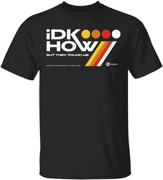 Idkhow Merch I Dont Know How But They Found Me Black Tee