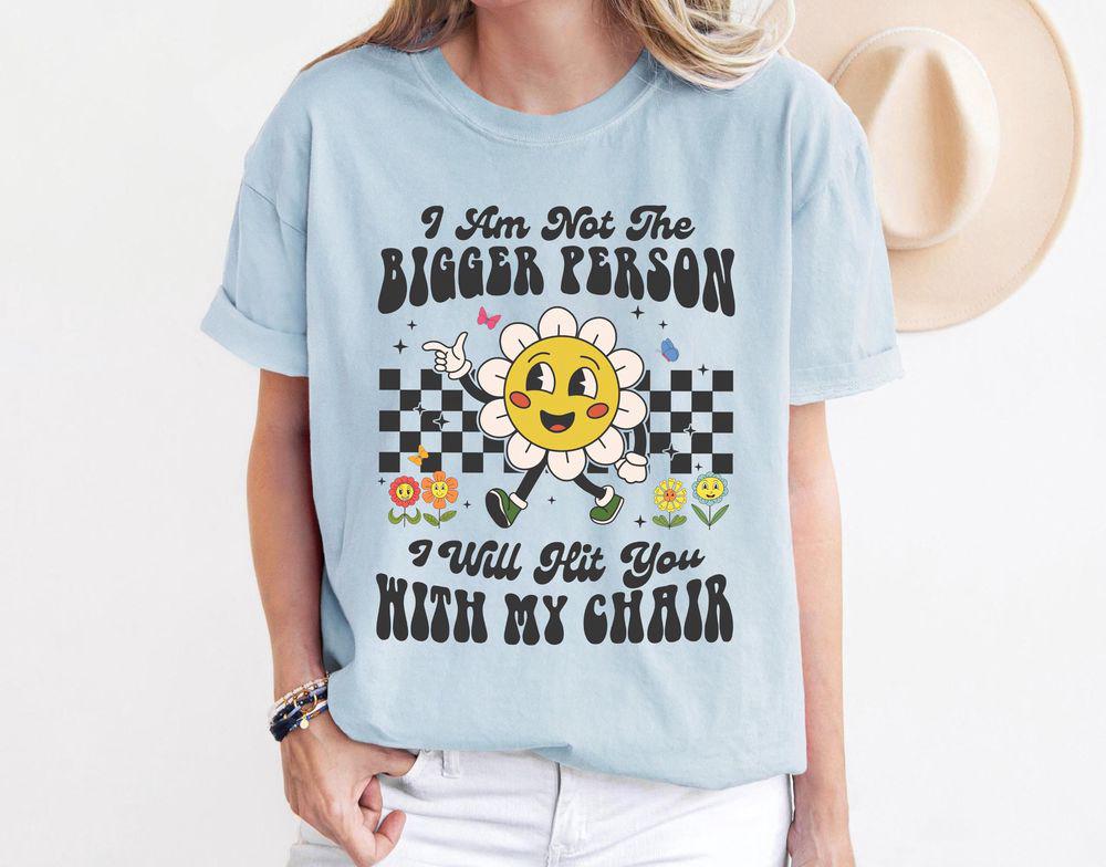 I Am Not The Bigger Person Shirt: Funny & Cute Chair Shirt Floral Sweatshirt Self Love Tee – Get Yours Now!