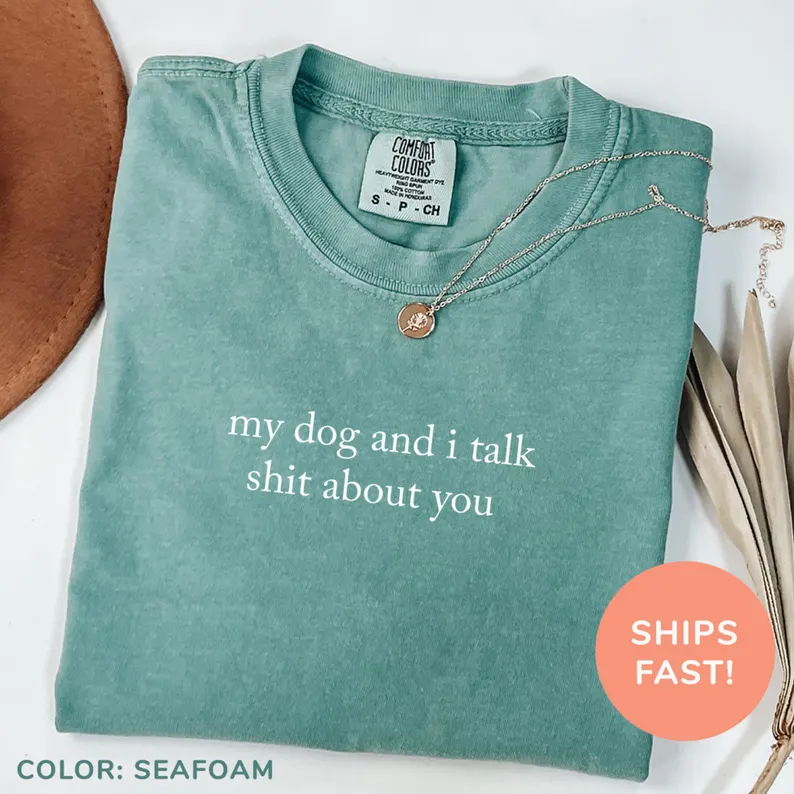 Comfort Colors My Dog And I Talk Shit About You Shirt, Funny Dog Mom Tee, Sarcastic Dog Lover Top