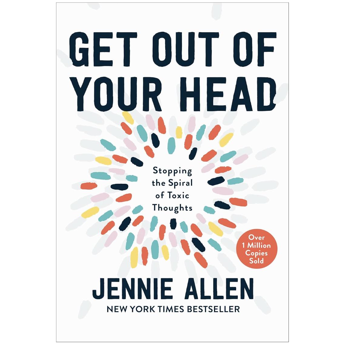 Get Out of Your Head : Stopping the Spiral of Toxic Thoughts by Jennie Allen – Hardcover