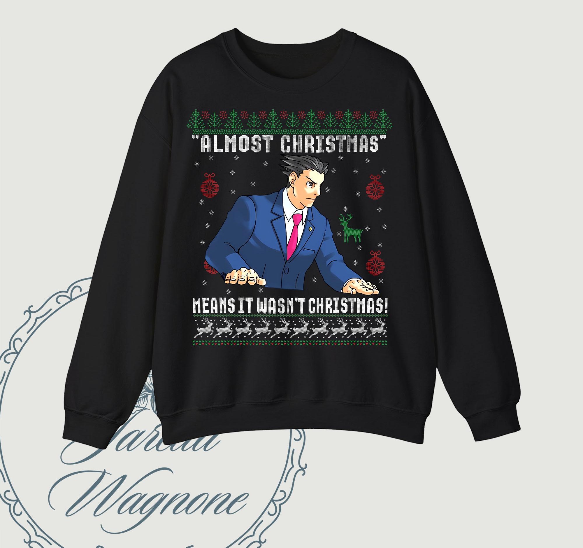 Ace Attorney Christmas Sweatshirt, Almost Christmas Means It Wasnt Christmas Sweatshirt, Christmas Gift, Movie Cotton Graphic Unisex